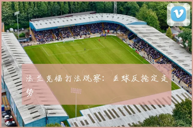 法兰克福打法观察：丢球反抢定走势